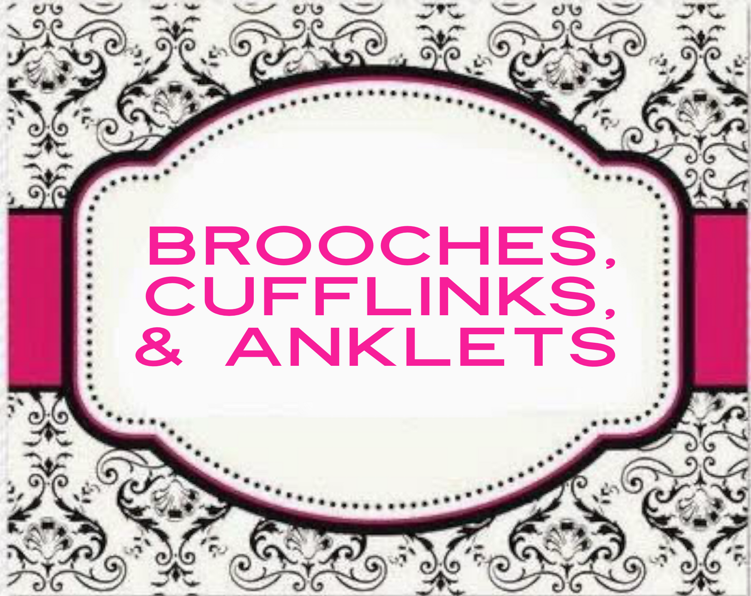 Brooches | Cufflinks | Anklets